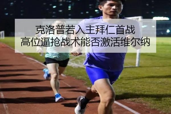 克洛普若入主拜仁首战 高位逼抢战术能否激活维尔纳